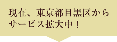 現在、東京都目黒区からサービス拡大中!
